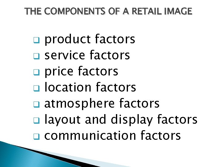 THE COMPONENTS OF A RETAIL IMAGE q q q q product factors service factors