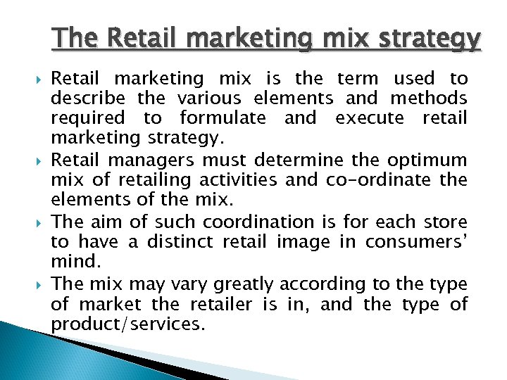 The Retail marketing mix strategy Retail marketing mix is the term used to describe