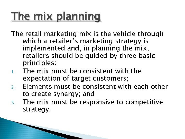 The mix planning The retail marketing mix is the vehicle through which a retailer’s