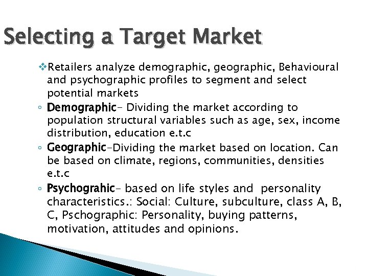 Selecting a Target Market v. Retailers analyze demographic, geographic, Behavioural and psychographic profiles to