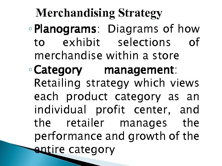 Merchandising Strategy ◦ Planograms: Diagrams of how to exhibit selections of merchandise within a