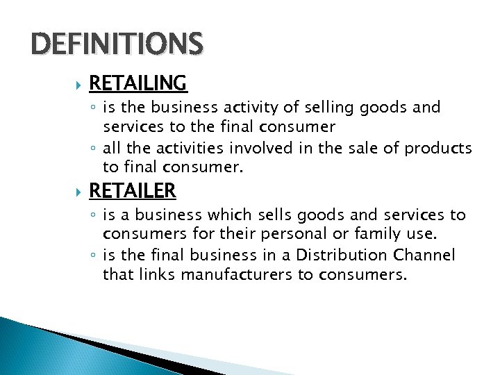 DEFINITIONS RETAILING ◦ is the business activity of selling goods and services to the