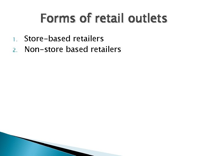 Forms of retail outlets 1. 2. Store-based retailers Non-store based retailers 