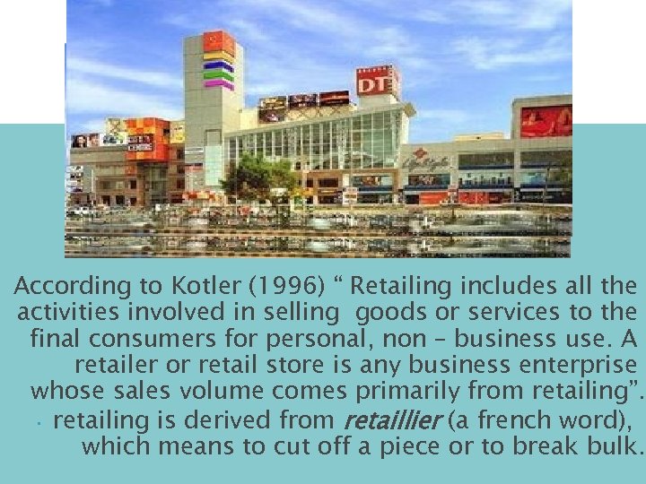 According to Kotler (1996) “ Retailing includes all the activities involved in selling goods