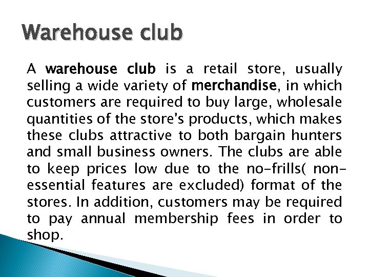 Warehouse club A warehouse club is a retail store, usually selling a wide variety