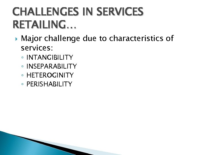 CHALLENGES IN SERVICES RETAILING… Major challenge due to characteristics of services: ◦ ◦ INTANGIBILITY