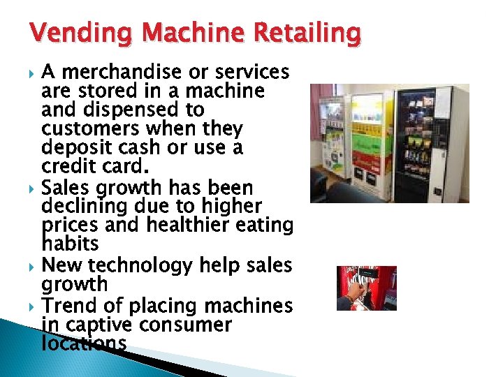 Vending Machine Retailing A merchandise or services are stored in a machine and dispensed