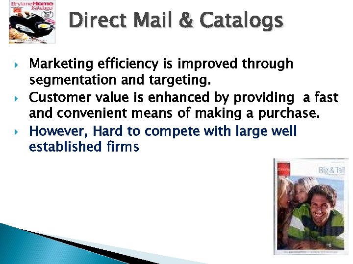 Direct Mail & Catalogs Marketing efficiency is improved through segmentation and targeting. Customer value