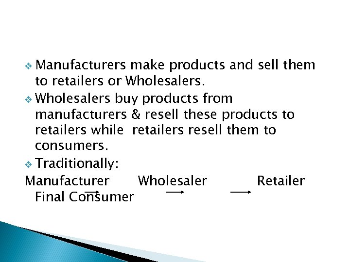 v Manufacturers make products and sell them to retailers or Wholesalers. v Wholesalers buy