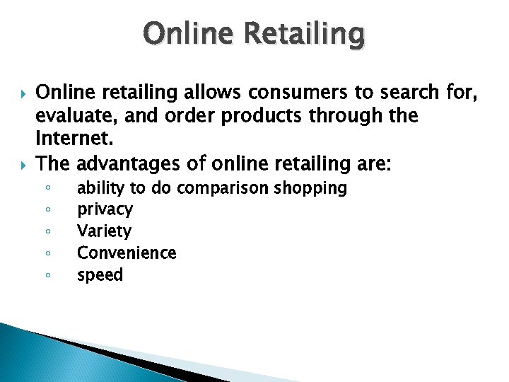 Online Retailing Online retailing allows consumers to search for, evaluate, and order products through