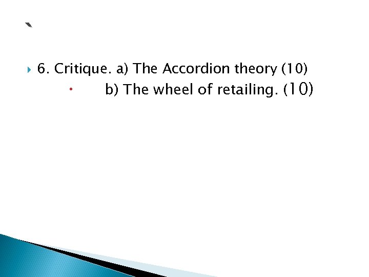 ` 6. Critique. a) The Accordion theory (10) b) The wheel of retailing. (10)