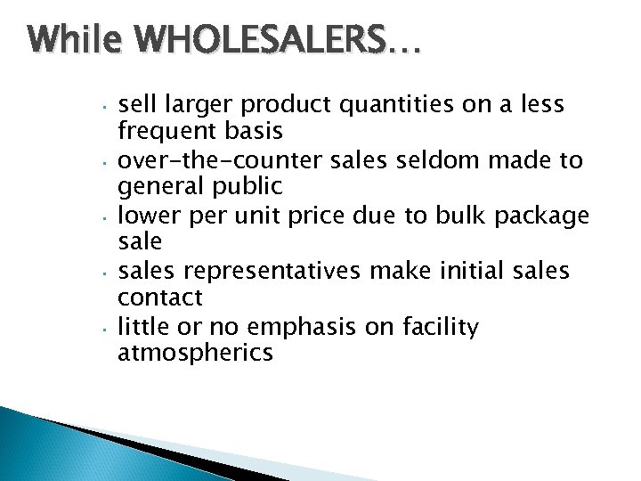 While WHOLESALERS… • • • sell larger product quantities on a less frequent basis