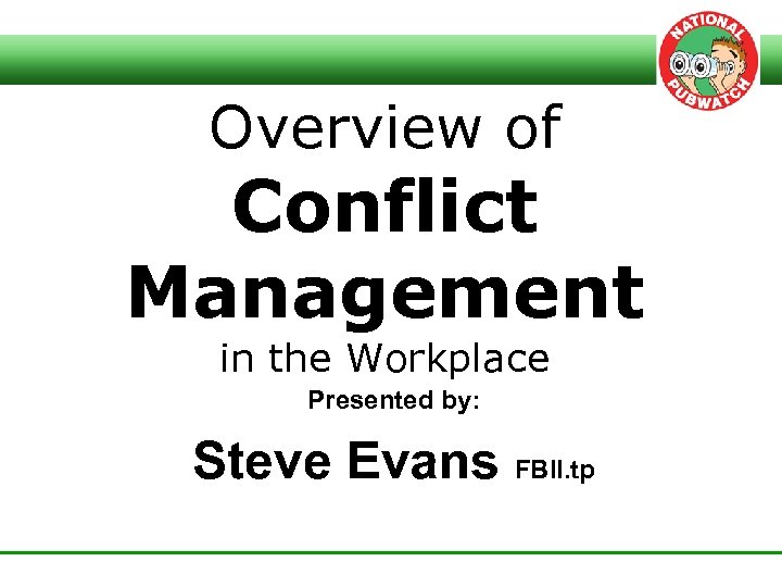 Overview of Conflict Management in the Workplace Presented by: Steve Evans FBII. tp 