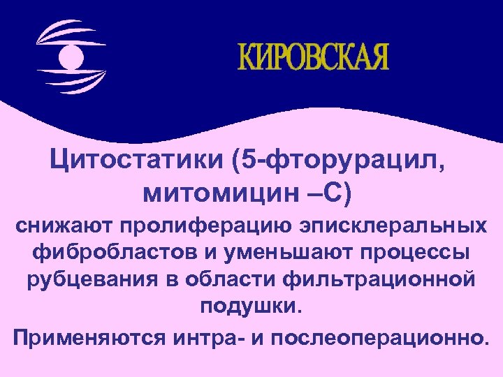 Цитостатики (5 -фторурацил, митомицин –С) снижают пролиферацию эписклеральных фибробластов и уменьшают процессы рубцевания в