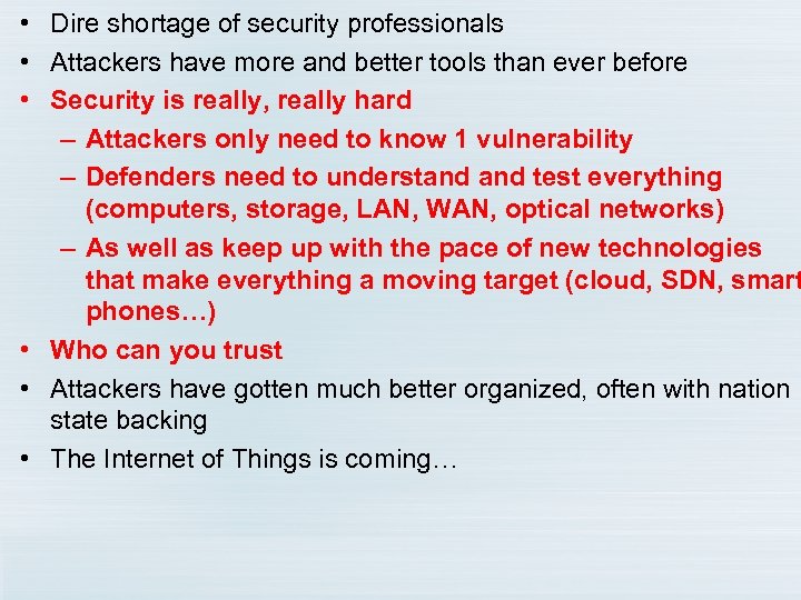  • Dire shortage of security professionals • Attackers have more and better tools