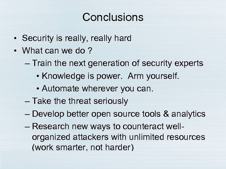 Conclusions • Security is really, really hard • What can we do ? –