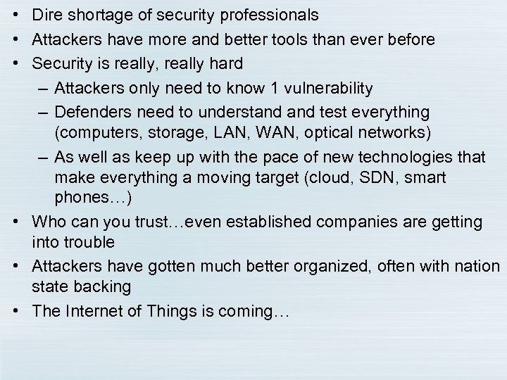  • Dire shortage of security professionals • Attackers have more and better tools