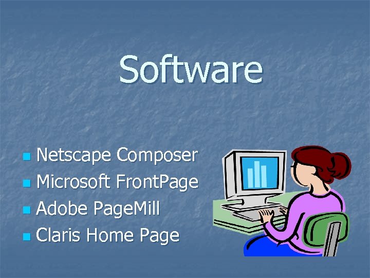 Software Netscape Composer n Microsoft Front. Page n Adobe Page. Mill n Claris Home