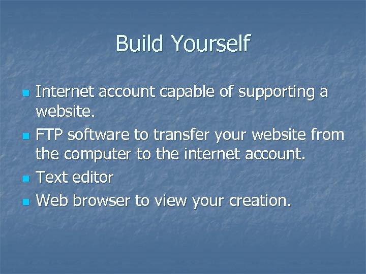 Build Yourself n n Internet account capable of supporting a website. FTP software to