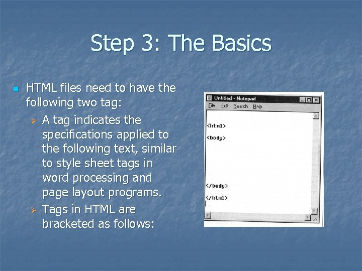 Step 3: The Basics n HTML files need to have the following two tag: