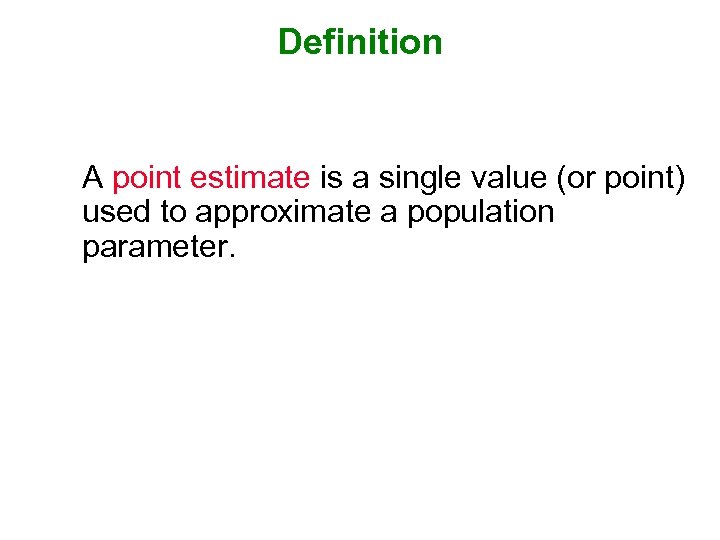 Definition A point estimate is a single value (or point) used to approximate a