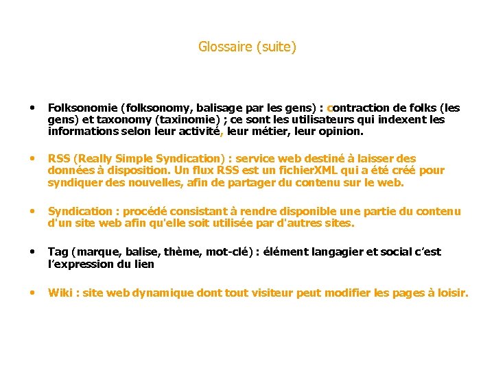 Glossaire (suite) • Folksonomie (folksonomy, balisage par les gens) : contraction de folks (les