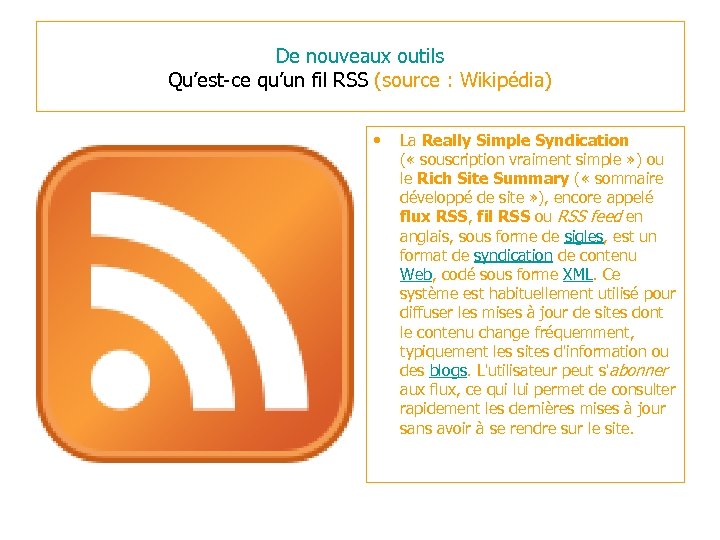 De nouveaux outils Qu’est-ce qu’un fil RSS (source : Wikipédia) • La Really Simple