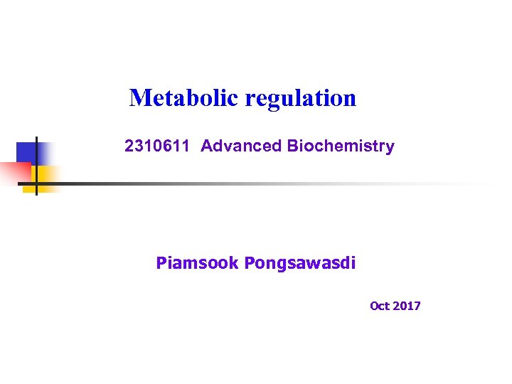 Metabolic regulation 2310611 Advanced Biochemistry Piamsook Pongsawasdi Oct 2017 