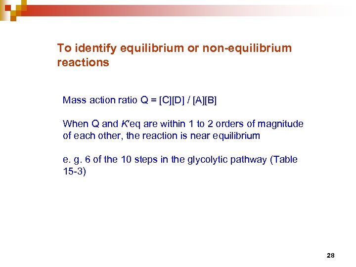 To identify equilibrium or non-equilibrium reactions Mass action ratio Q = [C][D] / [A][B]