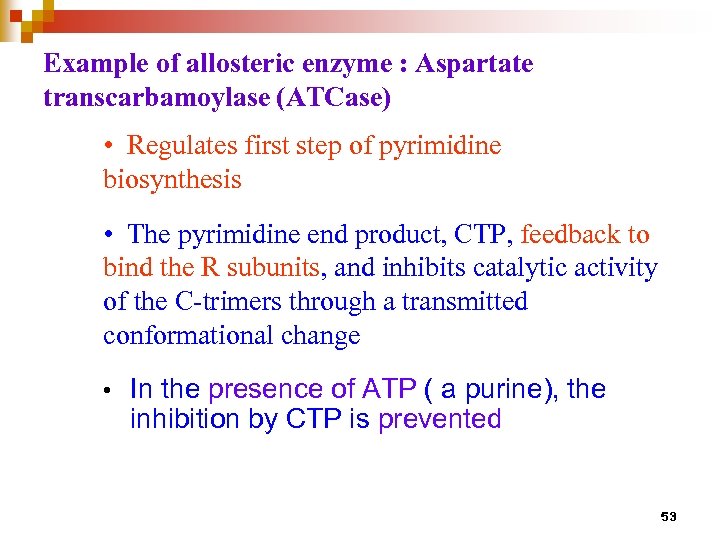 Example of allosteric enzyme : Aspartate transcarbamoylase (ATCase) • Regulates first step of pyrimidine