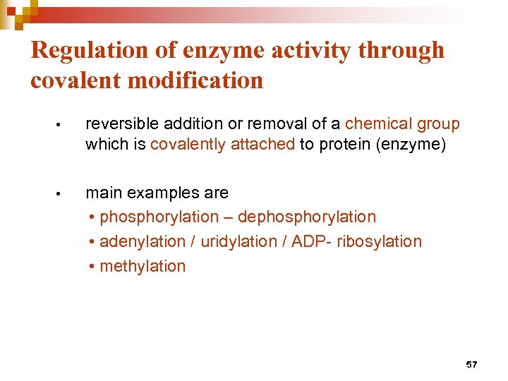 Regulation of enzyme activity through covalent modification • reversible addition or removal of a