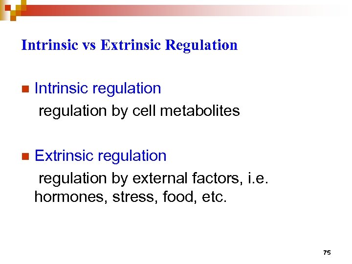 Intrinsic vs Extrinsic Regulation n Intrinsic regulation by cell metabolites n Extrinsic regulation by