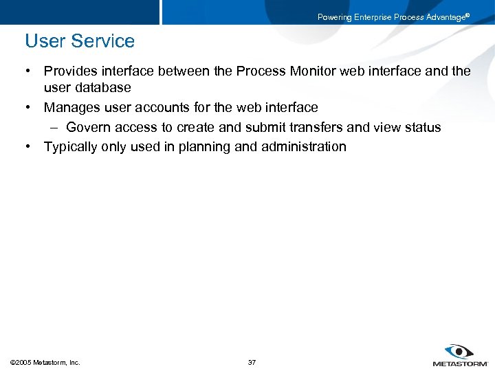Powering Enterprise Process Advantage® User Service • Provides interface between the Process Monitor web