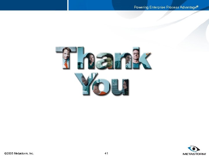 Powering Enterprise Process Advantage® 2005 Metastorm, Inc. 41 
