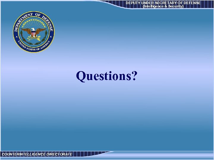 DEPUTY UNDER SECRETARY OF DEFENSE (Intelligence & Security) Questions? COUNTERINTELLIGENCE DIRECTORATE 