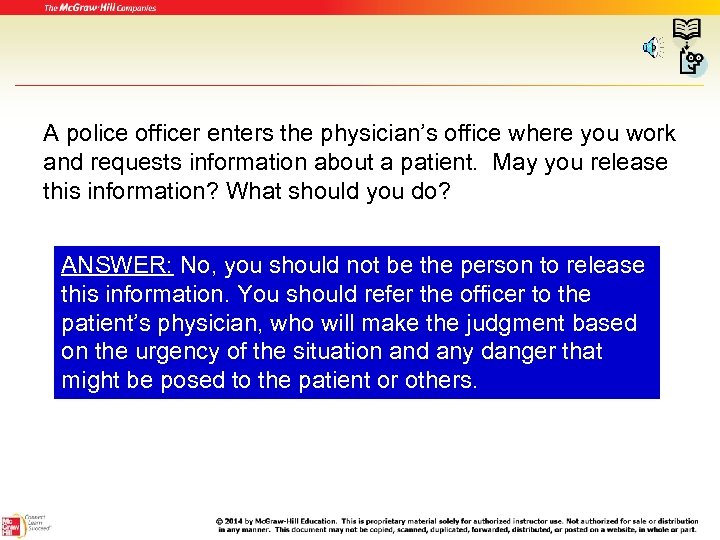 A police officer enters the physician’s office where you work and requests information about