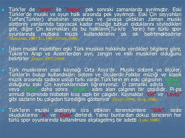 n Türk’ler de ‘‘ozan’’ ile ‘‘kopuz’’ pek sonraki zamanlarda ayrılmıştır. Eski Türkler’de musiki ve