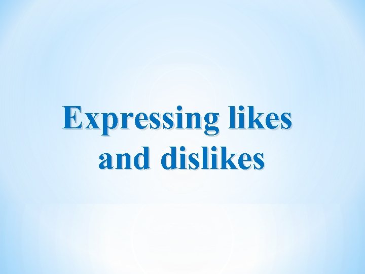 Expressing likes and dislikes 