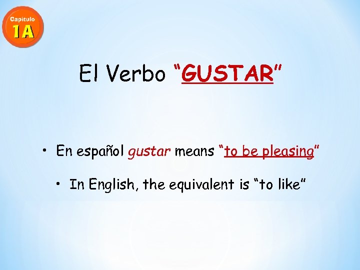 El Verbo “GUSTAR” • En español gustar means “to be pleasing” • In English,
