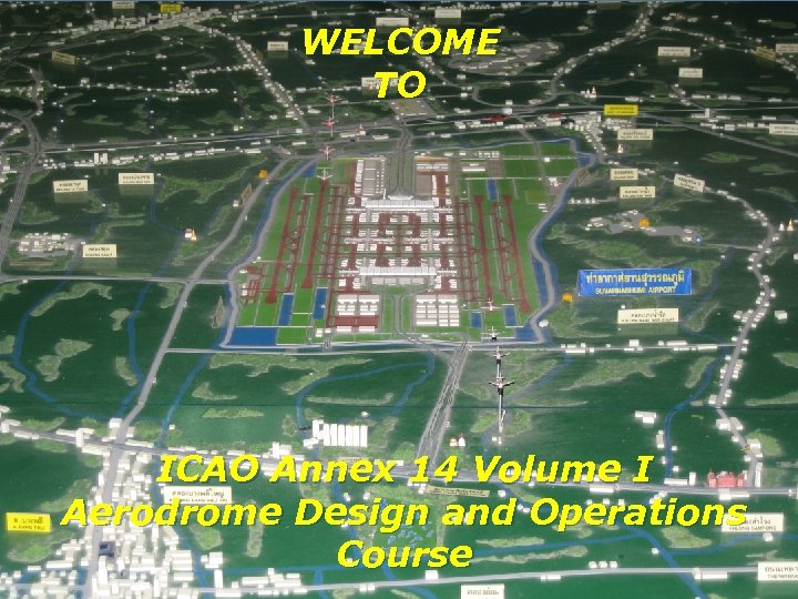 WELCOME TO ICAO Annex 14 Volume I Aerodrome Design and Operations Course March 18