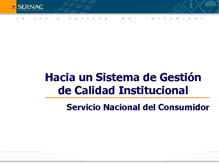 Hacia un Sistema de Gestión de Calidad Institucional Servicio Nacional del Consumidor 