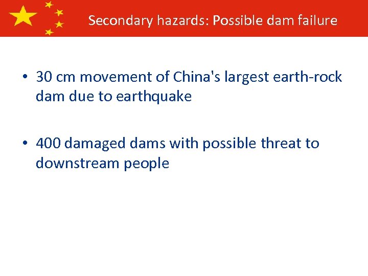 Secondary hazards: Possible dam failure • 30 cm movement of China's largest earth-rock dam