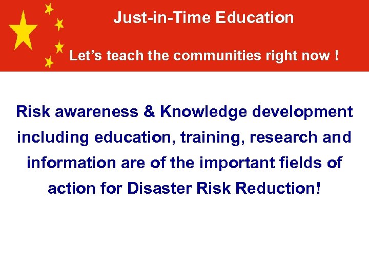 Just-in-Time Education Let’s teach the communities right now ! Risk awareness & Knowledge development