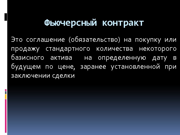Фьючерсный контракт Это соглашение (обязательство) на покупку или продажу стандартного количества некоторого базисного актива