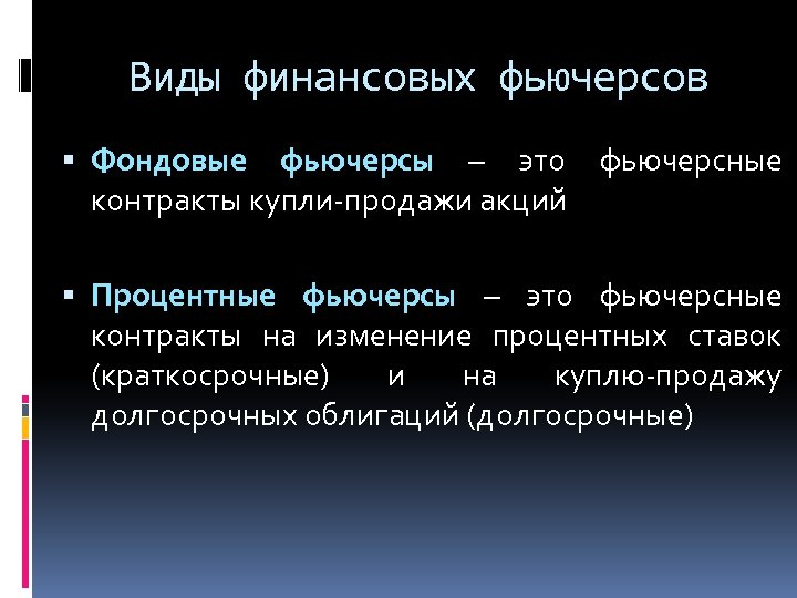Виды финансовых фьючерсов Фондовые фьючерсы – это фьючерсные контракты купли-продажи акций Процентные фьючерсы –