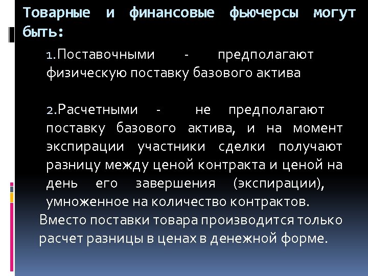 Товарные и финансовые фьючерсы могут быть: 1. Поставочными предполагают физическую поставку базового актива 2.