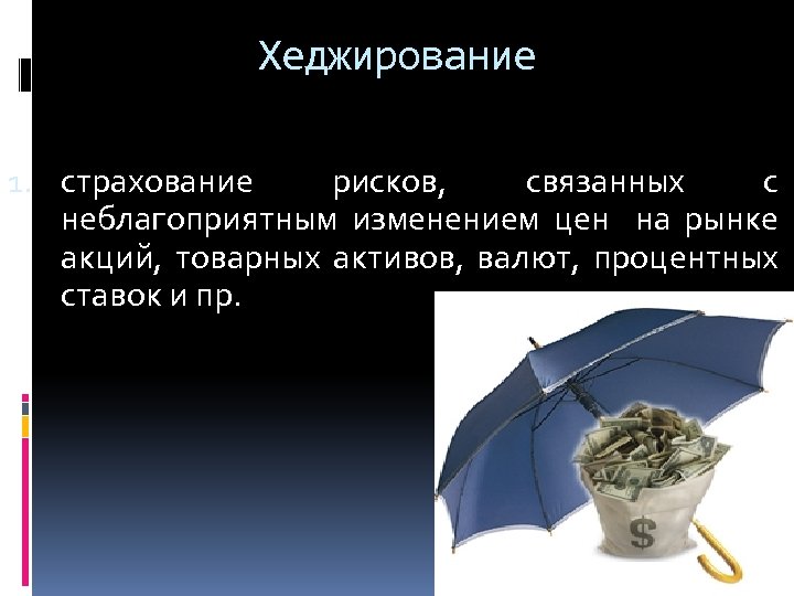 Хеджирование 1. страхование рисков, связанных с неблагоприятным изменением цен на рынке акций, товарных активов,