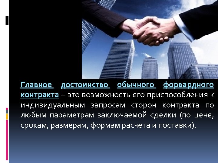 Главное достоинство обычного форвардного контракта – это возможность его приспособления к индивидуальным запросам сторон