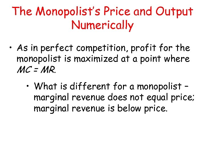 The Monopolist’s Price and Output Numerically • As in perfect competition, profit for the