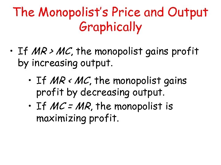 The Monopolist’s Price and Output Graphically • If MR > MC, the monopolist gains